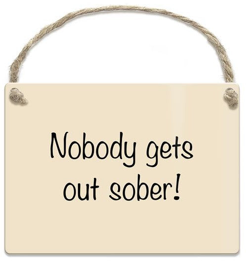 Mini Metal Sign - Nobody gets out sober!